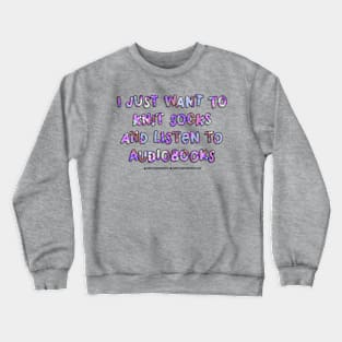 I just want to knit socks and listen to audiobooks Crewneck Sweatshirt